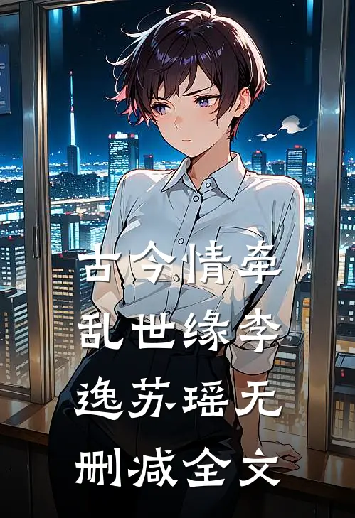 古今情牵：乱世缘李逸苏瑶无删减全文