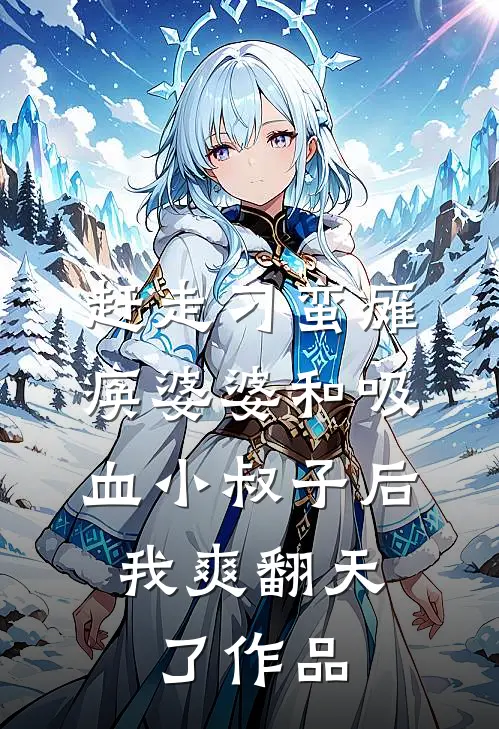 赶走刁蛮瘫痪婆婆和吸血小叔子后，我爽翻天了作品