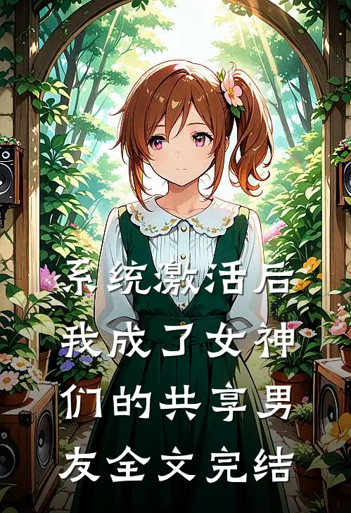 系统激活后，我成了女神们的共享男友全文完结