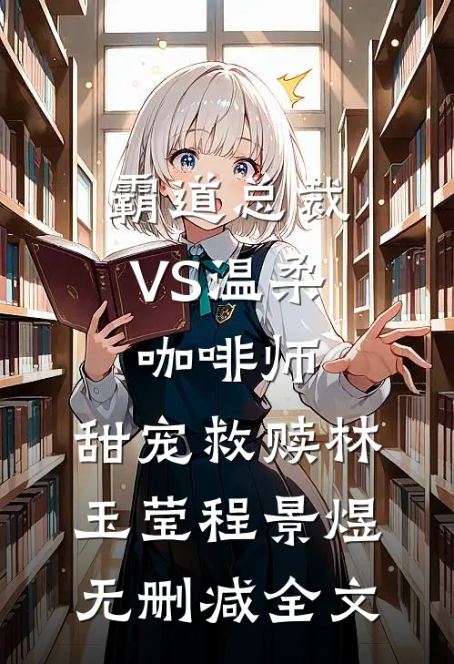 霸道总裁VS温柔咖啡师，甜宠救赎林玉莹程景煜无删减全文