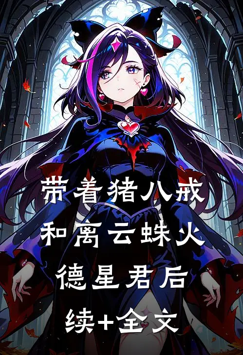 带着猪八戒和离云蛛火德星君后续+全文