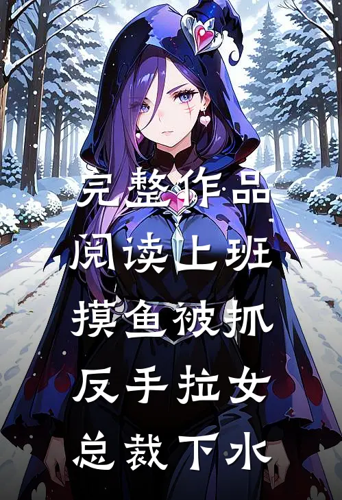 完整作品阅读上班摸鱼被抓，反手拉女总裁下水