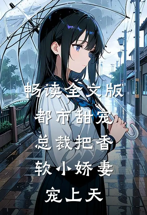畅读全文版都市甜宠：总裁把香软小娇妻宠上天