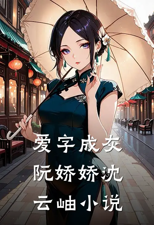 爱字成灰阮娇娇沈云岫小说
