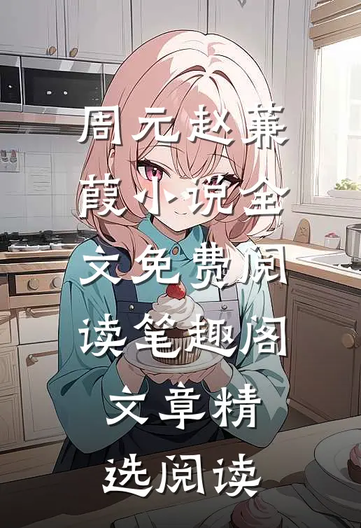 周元赵蒹葭小说全文免费阅读笔趣阁文章精选阅读