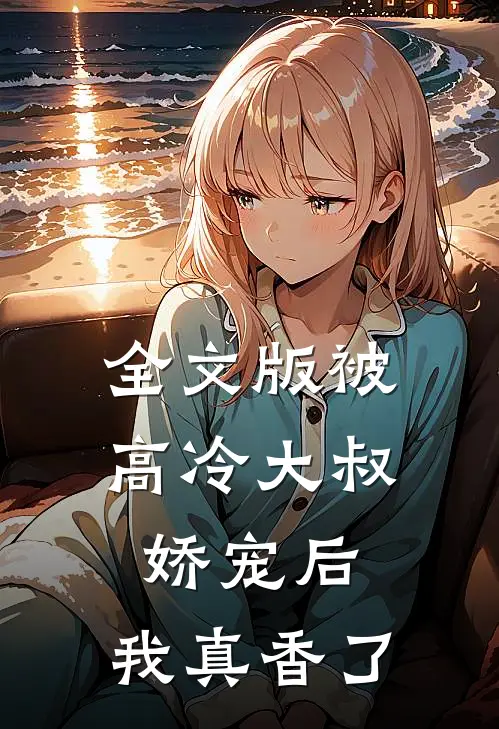 全文版被高冷大叔娇宠后，我真香了