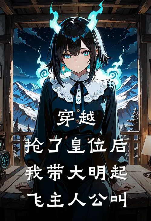 穿越：抢了皇位后，我带大明起飞主人公叫
