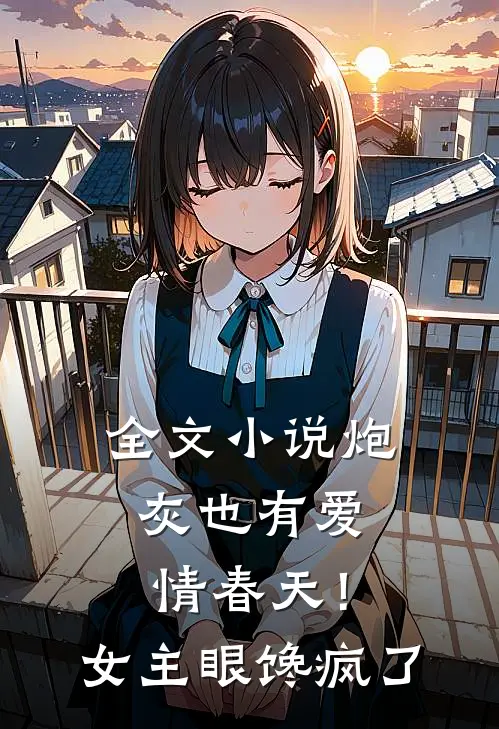 全文小说炮灰也有爱情春天！女主眼馋疯了