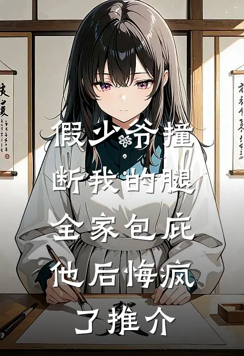 假少爷撞断我的腿，全家包庇他后悔疯了推介