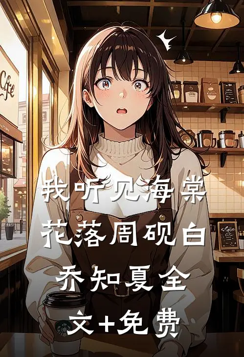 我听见海棠花落周砚白乔知夏全文+免费