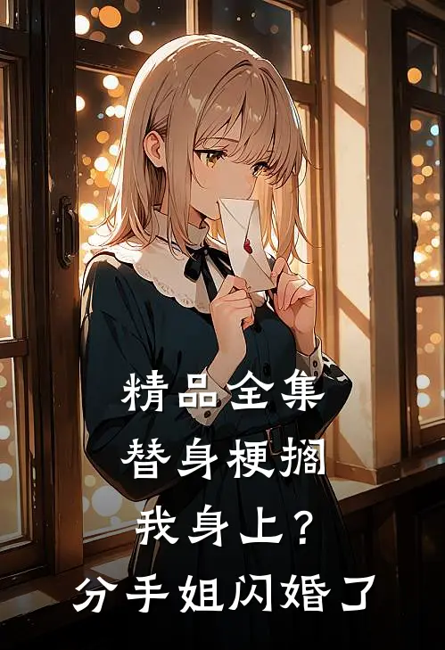 精品全集替身梗搁我身上？分手，姐闪婚了