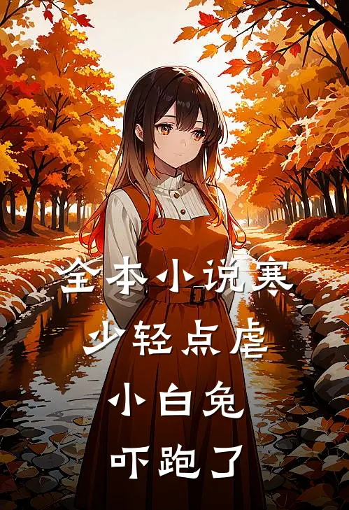 全本小说寒少轻点虐，小白兔吓跑了