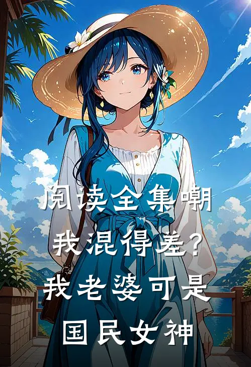 阅读全集嘲我混得差?我老婆可是国民女神