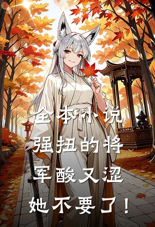 全本小说强扭的将军酸又涩，她不要了！