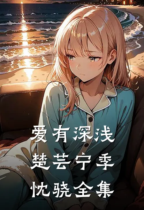 爱有深浅楚芸宁季忱骁 全集