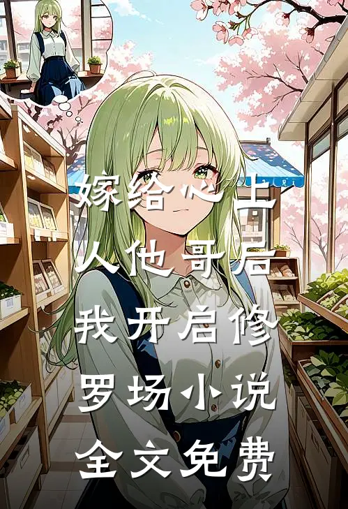 嫁给心上人他哥后，我开启修罗场小说全文免费