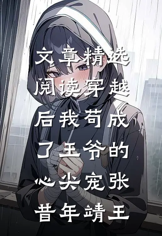 文章精选阅读穿越后我苟成了王爷的心尖宠张昔年靖王