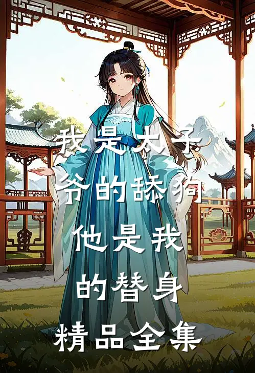 我是太子爷的舔狗,他是我的替身,精品全集