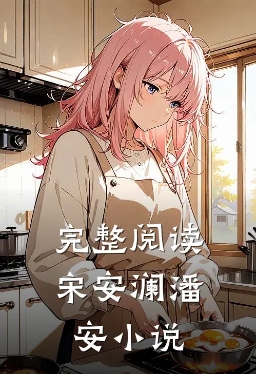完整阅读宋安澜潘安小说