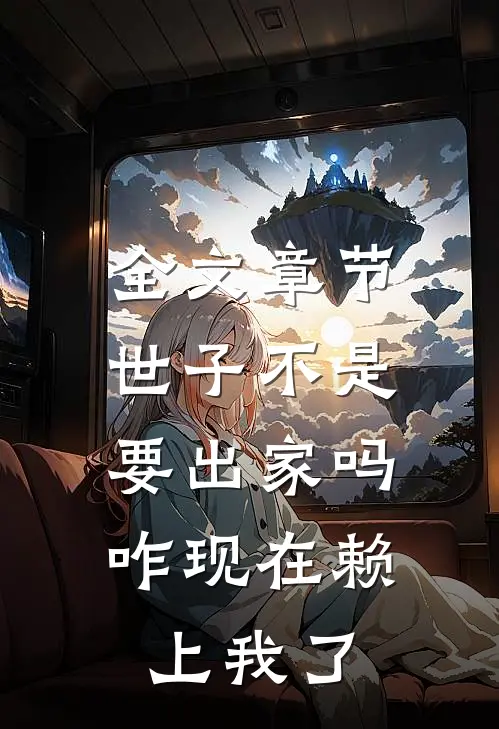全文章节世子不是要出家吗，咋现在赖上我了