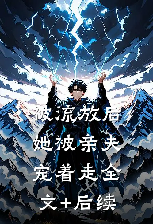 被流放后，她被亲夫宠着走全文+后续