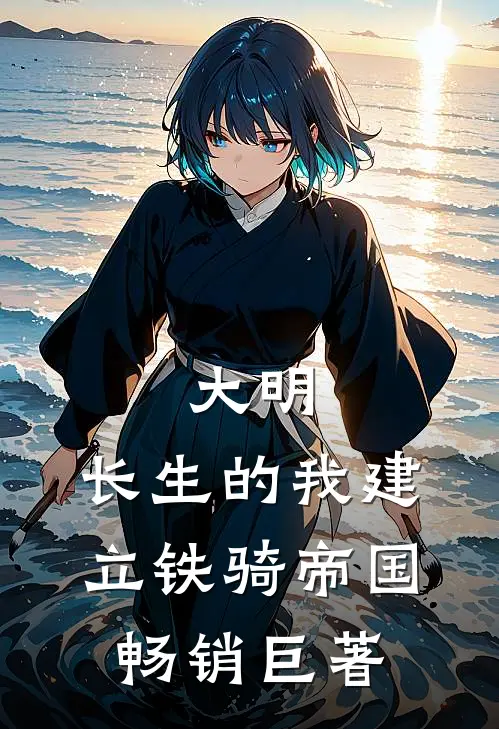 大明：长生的我建立铁骑帝国畅销巨著