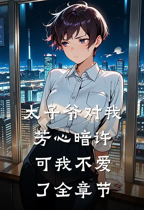 太子爷对我芳心暗许，可我不爱了全章节
