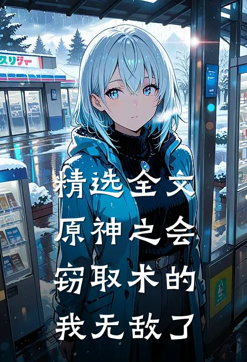 精选全文原神之会窃取术的我无敌了