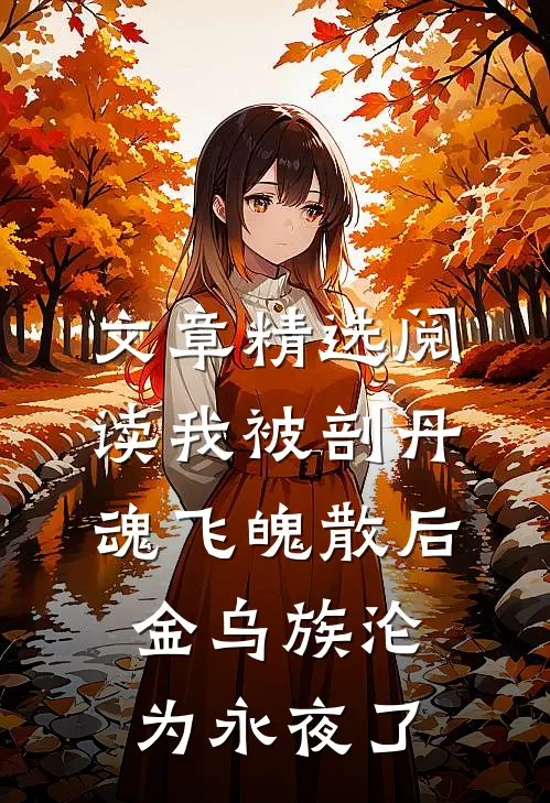 文章精选阅读我被剖丹魂飞魄散后，金乌族沦为永夜了
