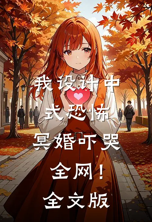 我设计中式恐怖，冥婚吓哭全网！全文版