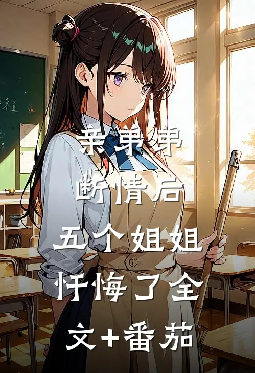 亲弟弟断情后，五个姐姐忏悔了全文+番茄
