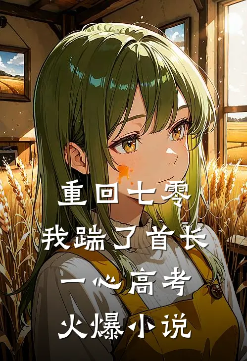 重回七零，我踹了首长一心高考火爆小说
