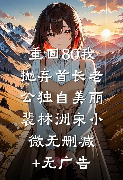 重回80我抛弃首长老公独自美丽裴林洲宋小微无删减+无广告