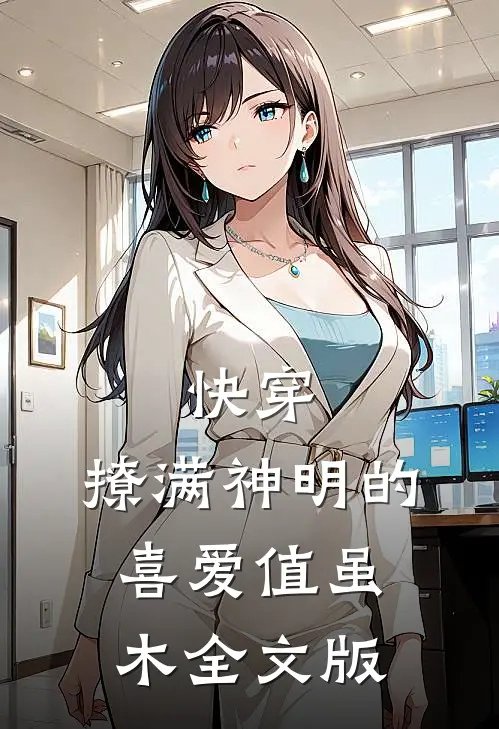 快穿:撩满神明的喜爱值 虽木全文版