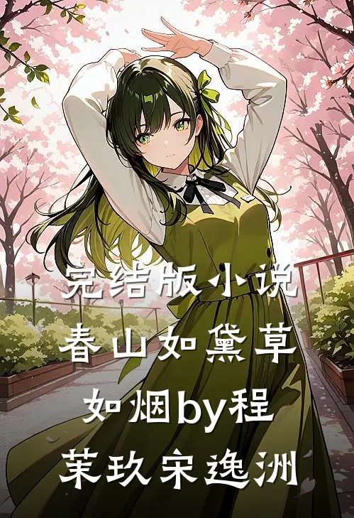 完结版小说春山如黛草如烟by程茉玖宋逸洲