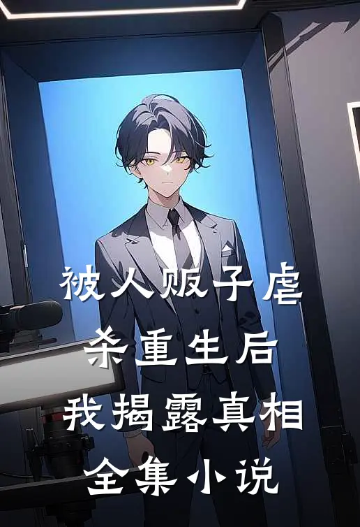 被人贩子虐杀重生后，我揭露真相全集小说