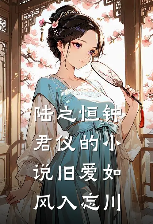 陆之恒钟君仪的小说旧爱如风入忘川