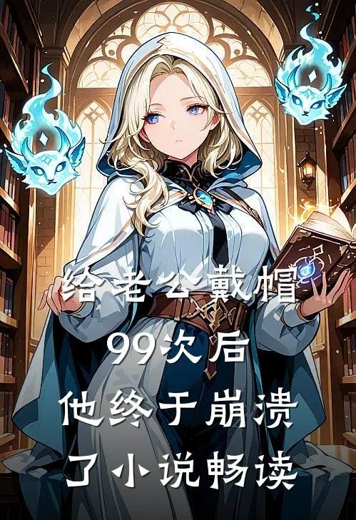给老公戴帽99次后，他终于崩溃了小说畅读