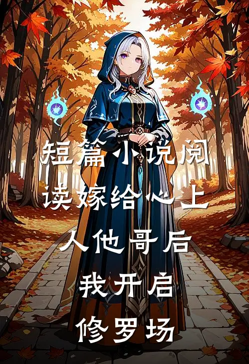 短篇小说阅读嫁给心上人他哥后，我开启修罗场