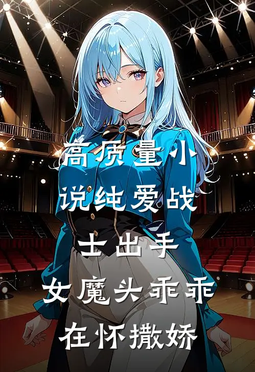 高质量小说纯爱战士出手：女魔头乖乖在怀撒娇