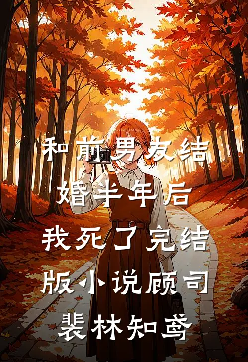 和前男友结婚半年后，我死了完结版小说顾司裴林知鸢