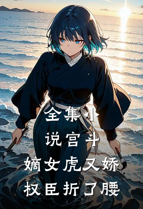 全集小说宫斗：嫡女虎又娇，权臣折了腰