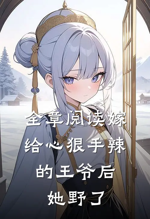 全章阅读嫁给心狠手辣的王爷后，她野了