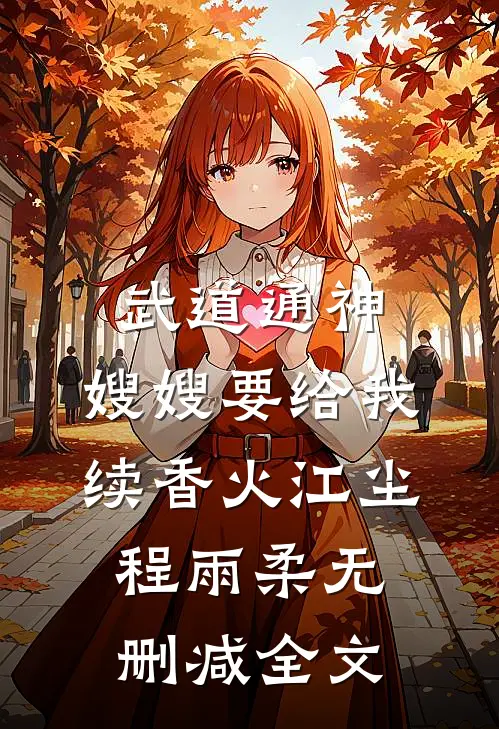 武道通神：嫂嫂要给我续香火江尘程雨柔无删减全文