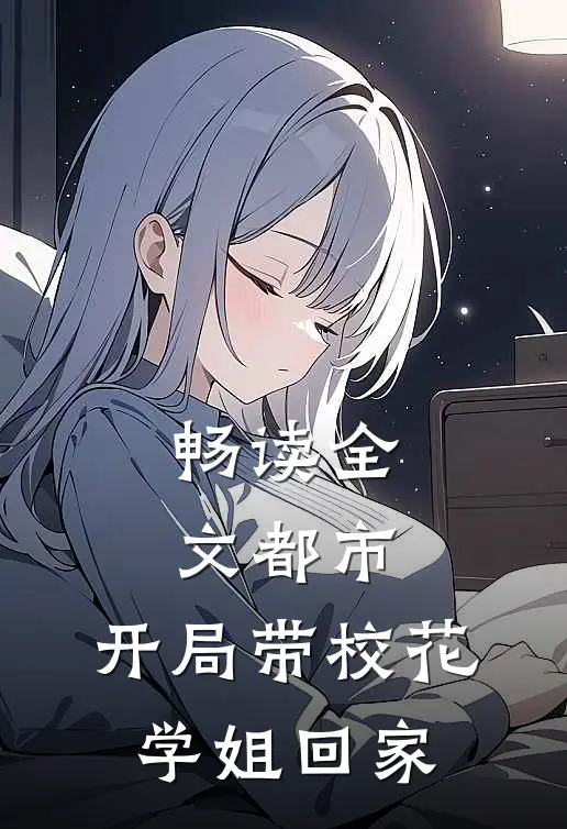 畅读全文都市：开局带校花学姐回家