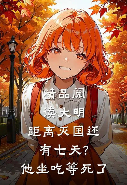 精品阅读大明:距离灭国还有七天?他坐吃等死了