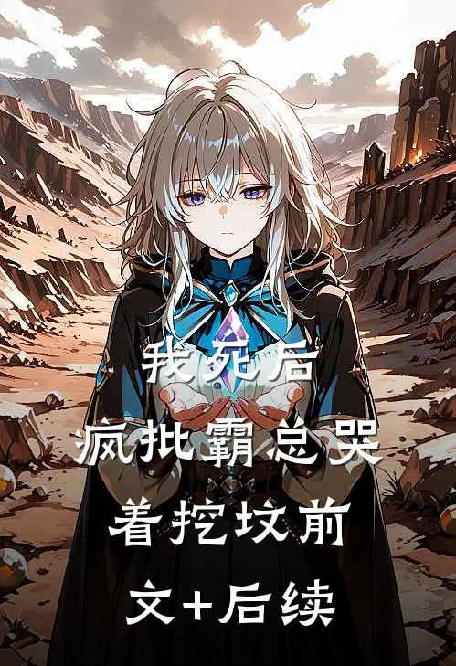 我死后，疯批霸总哭着挖坟前文+后续