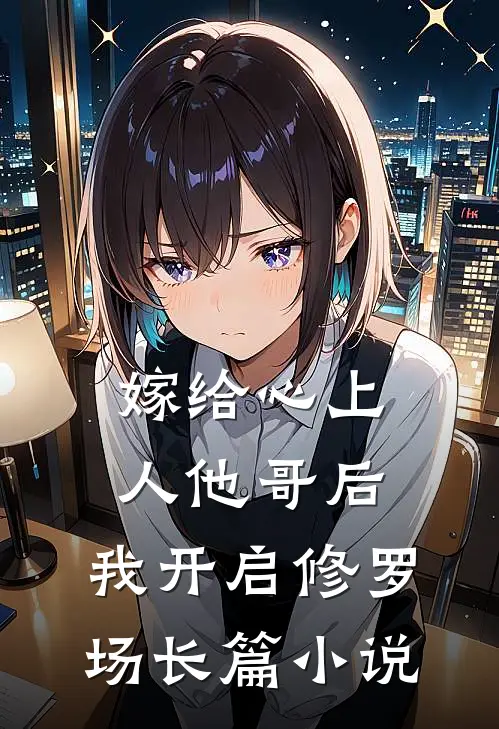 嫁给心上人他哥后，我开启修罗场长篇小说