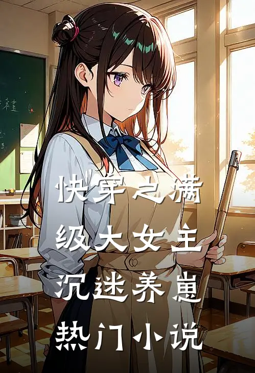 快穿之满级大女主沉迷养崽热门小说