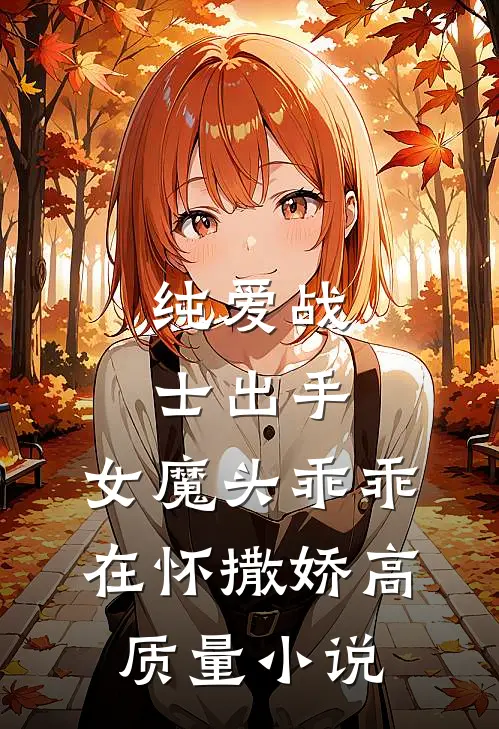 纯爱战士出手:女魔头乖乖在怀撒娇高质量小说